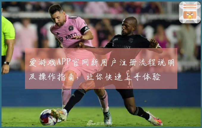 爱游戏APP官网新用户注册流程说明及操作指南，让你快速上手体验