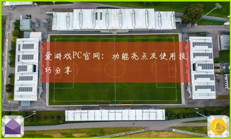 爱游戏PC官网：功能亮点及使用技巧分享